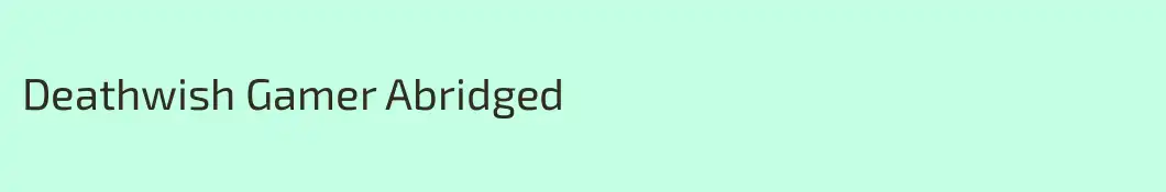 Deathwish Gamer Abridged
